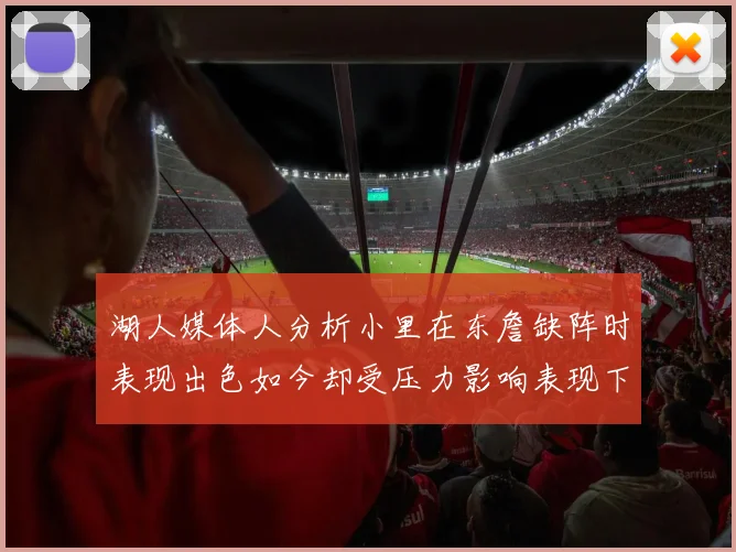 湖人媒体人分析小里在东詹缺阵时表现出色如今却受压力影响表现下滑
